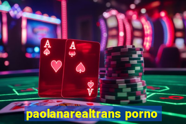 paolanarealtrans porno